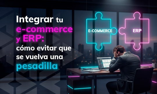 Integrar tu e-commerce y ERP: cómo evitar que el proyecto se convierta en una pesadilla